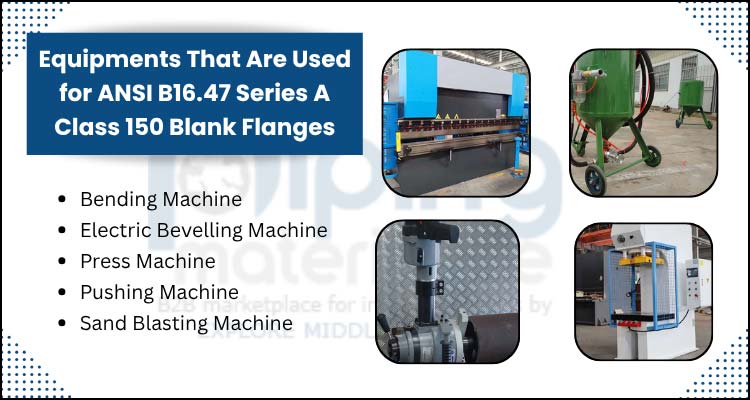 Equipments That Are Used for ANSI B16.47 Series A Class 150 Blank Flanges