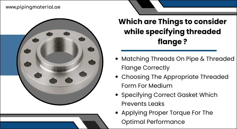 Which are Things to consider while specifying threaded flange ?