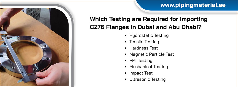 which testing are required for importing c276 flanges in dubai and abu dhabi?
